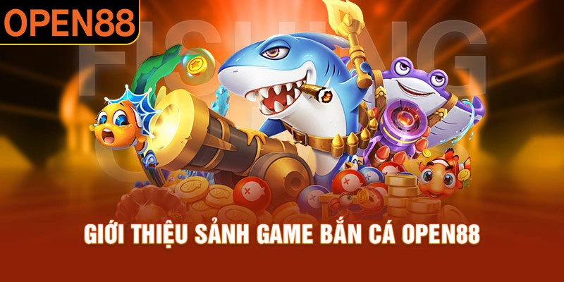 Tổng quan về trò chơi bắn cá Open88